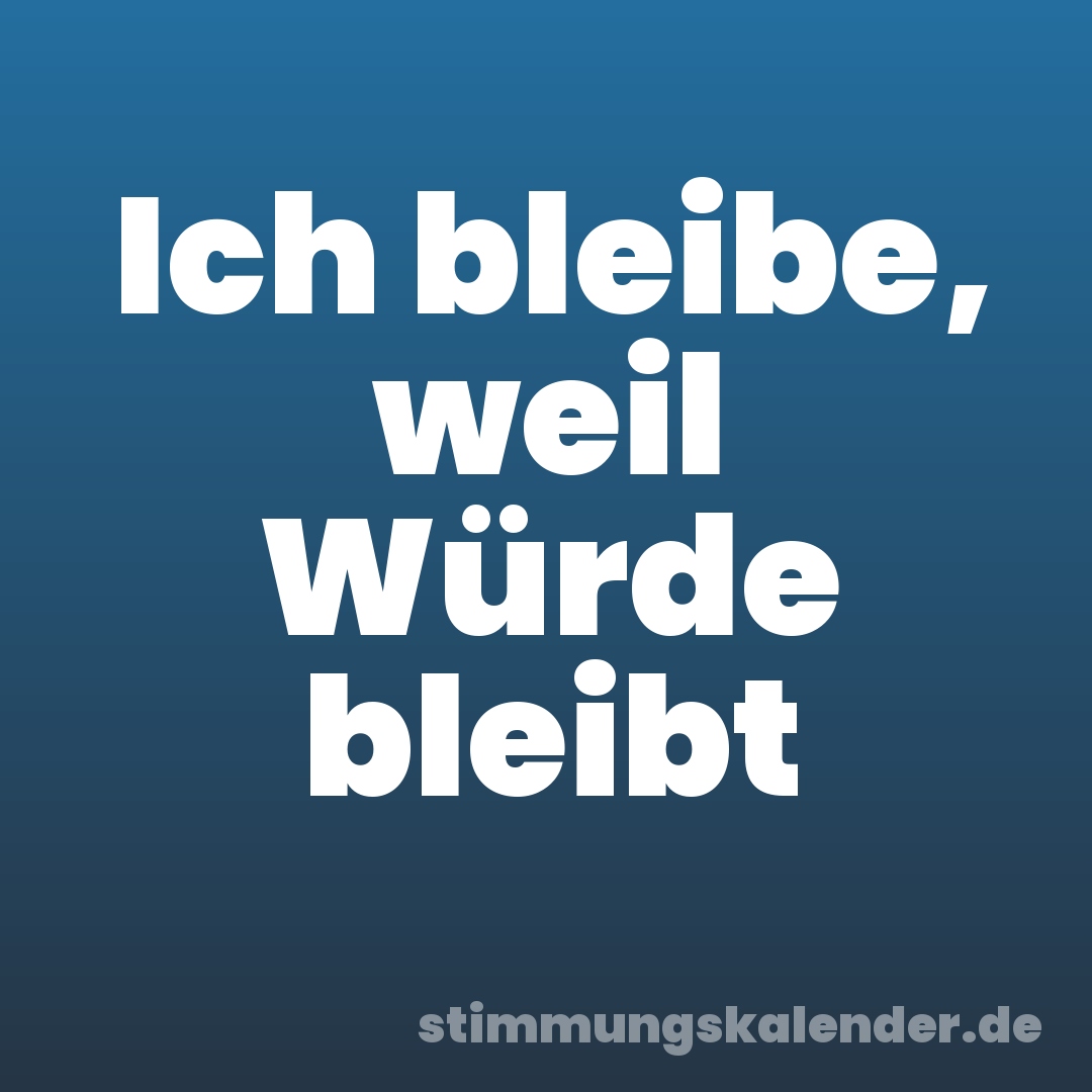 Ich bleibe, weil Würde bleibt