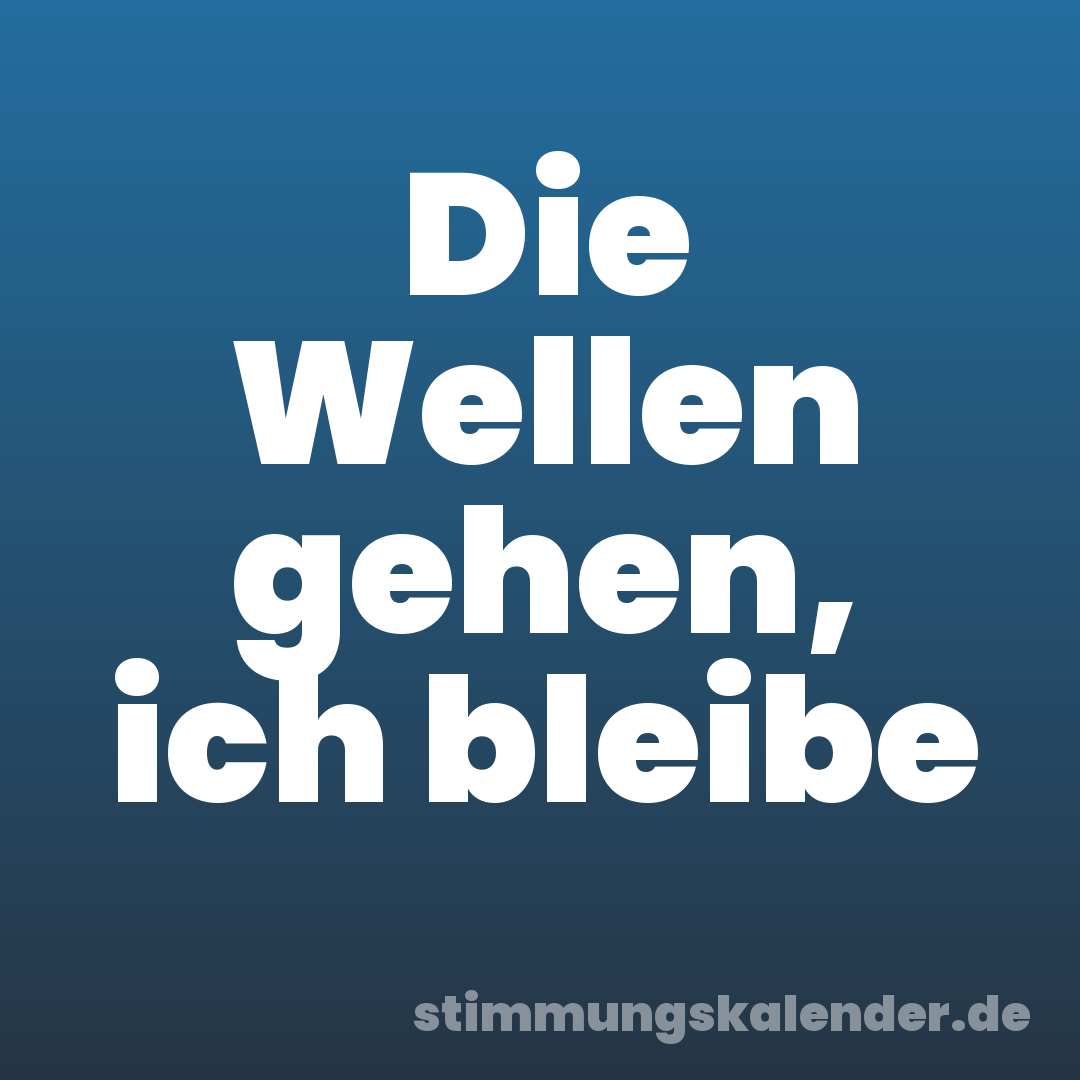 Die Wellen gehen, ich bleibe