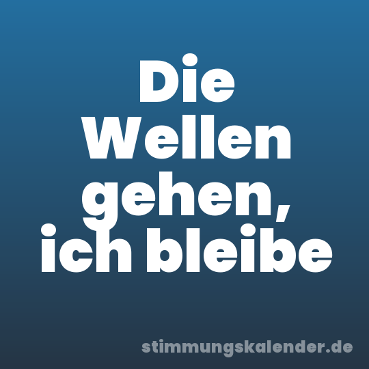 Die Wellen gehen, ich bleibe
