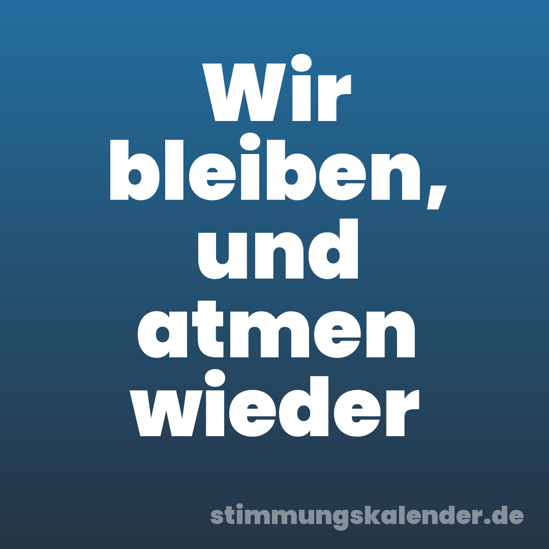 Wir bleiben, und atmen wieder