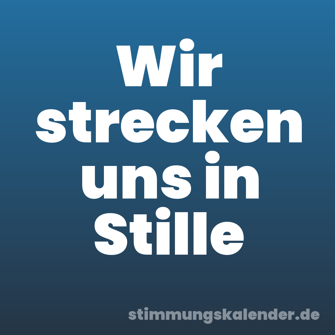 Wir strecken uns in Stille