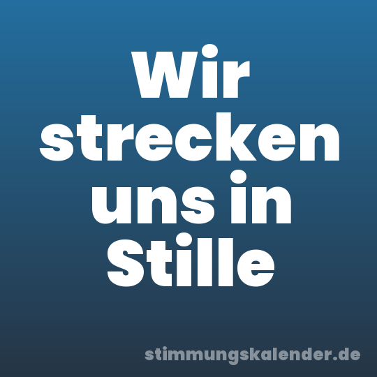 Wir strecken uns in Stille