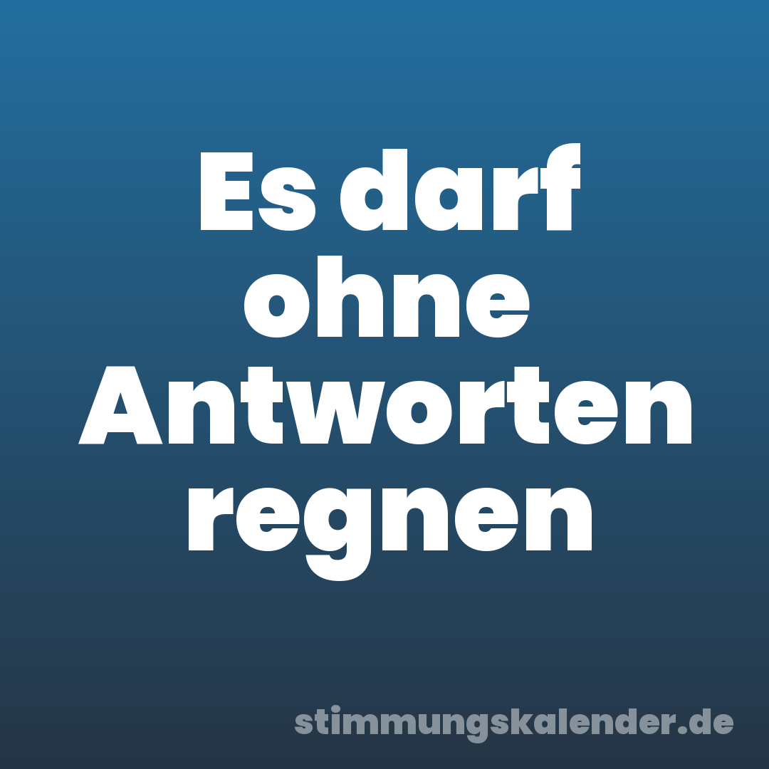Es darf ohne Antworten regnen