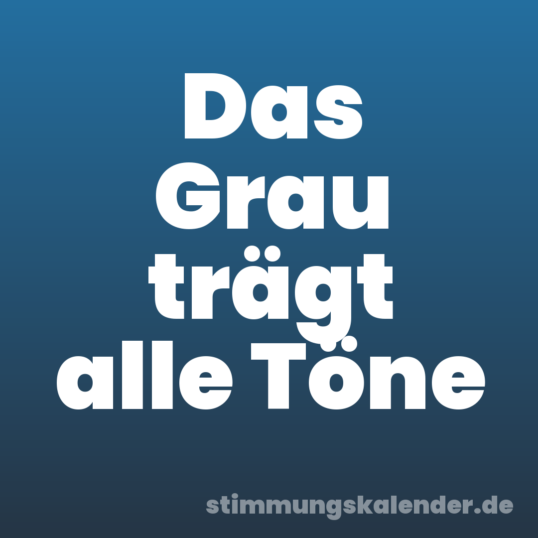 Das Grau trägt alle Töne