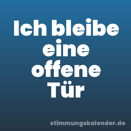 Ich bleibe eine offene Tür