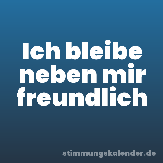 Ich bleibe neben mir freundlich