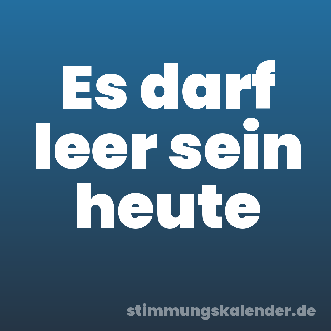 Es darf leer sein heute