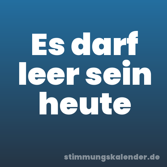 Es darf leer sein heute