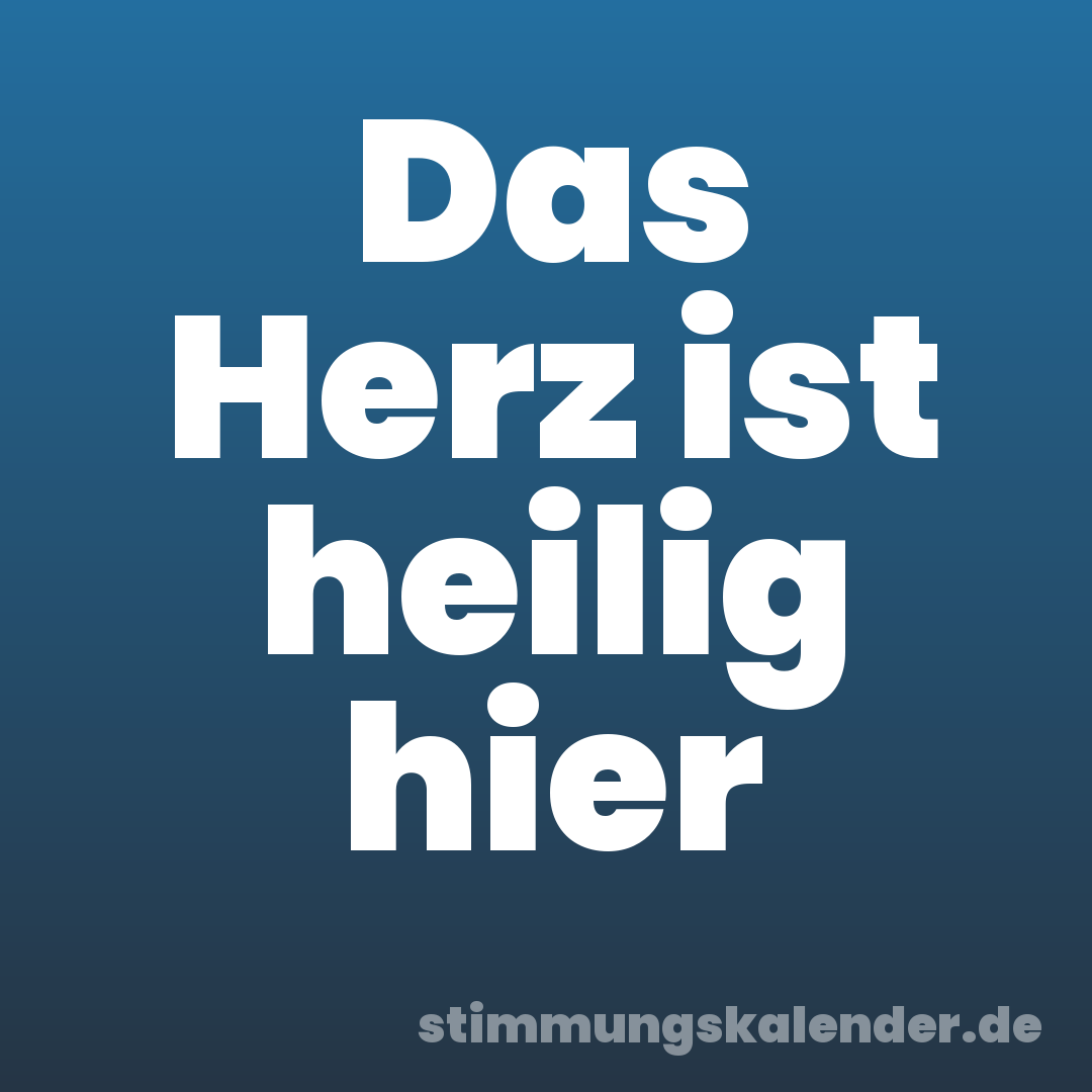 Das Herz ist heilig hier