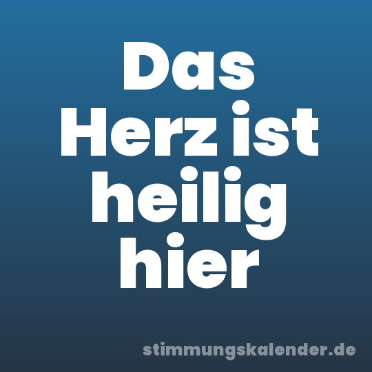 Das Herz ist heilig hier