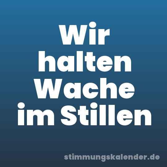 Wir halten Wache im Stillen