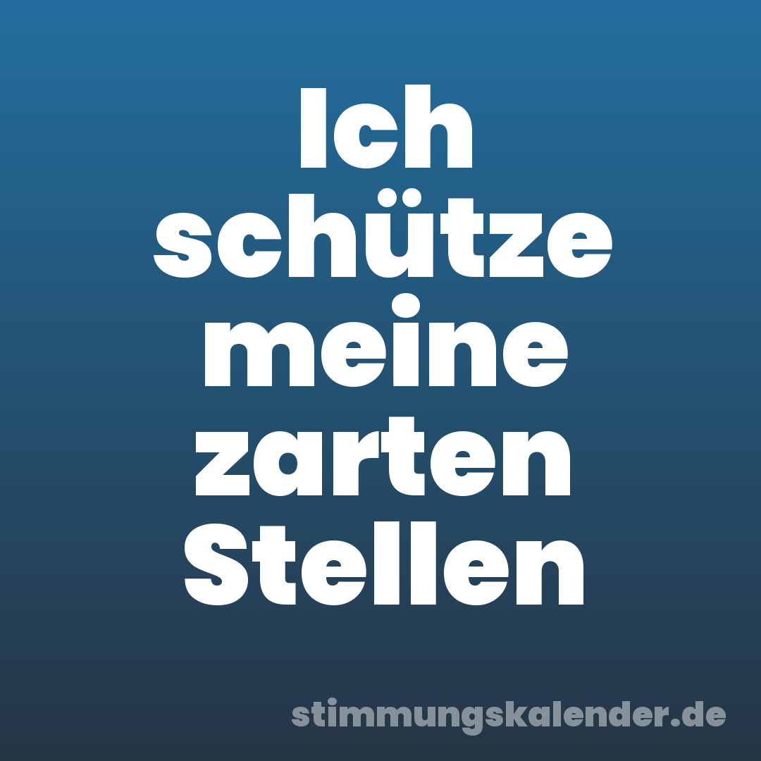 Ich schütze meine zarten Stellen