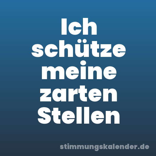 Ich schütze meine zarten Stellen
