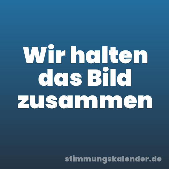Wir halten das Bild zusammen