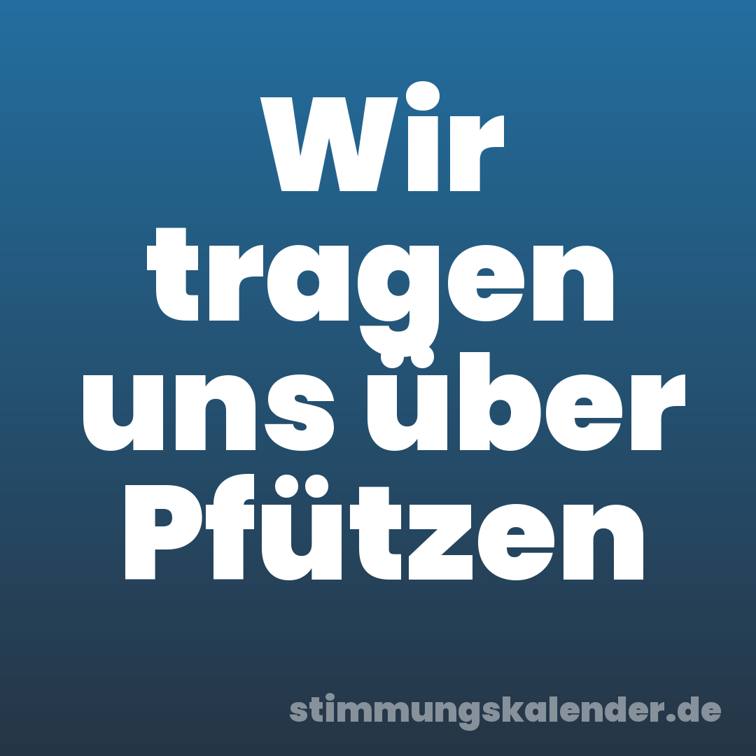 Wir tragen uns über Pfützen