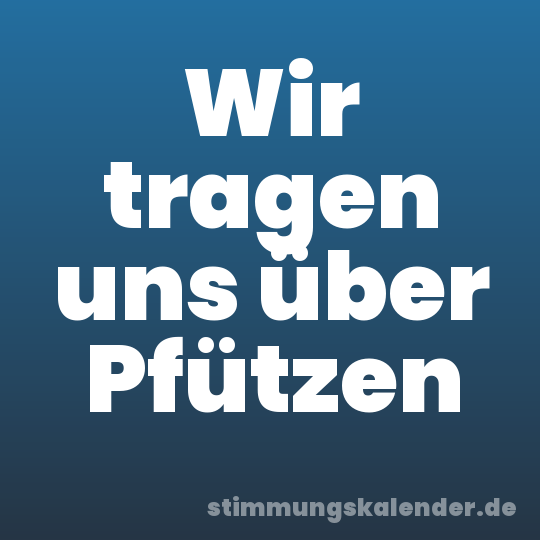 Wir tragen uns über Pfützen