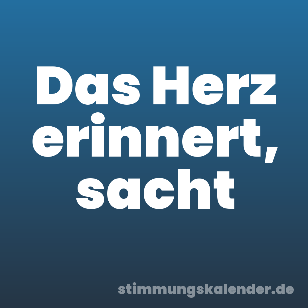 Das Herz erinnert, sacht