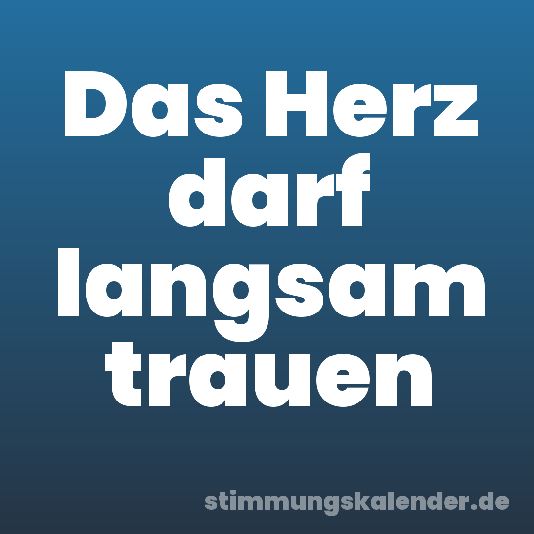 Das Herz darf langsam trauen
