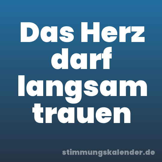Das Herz darf langsam trauen