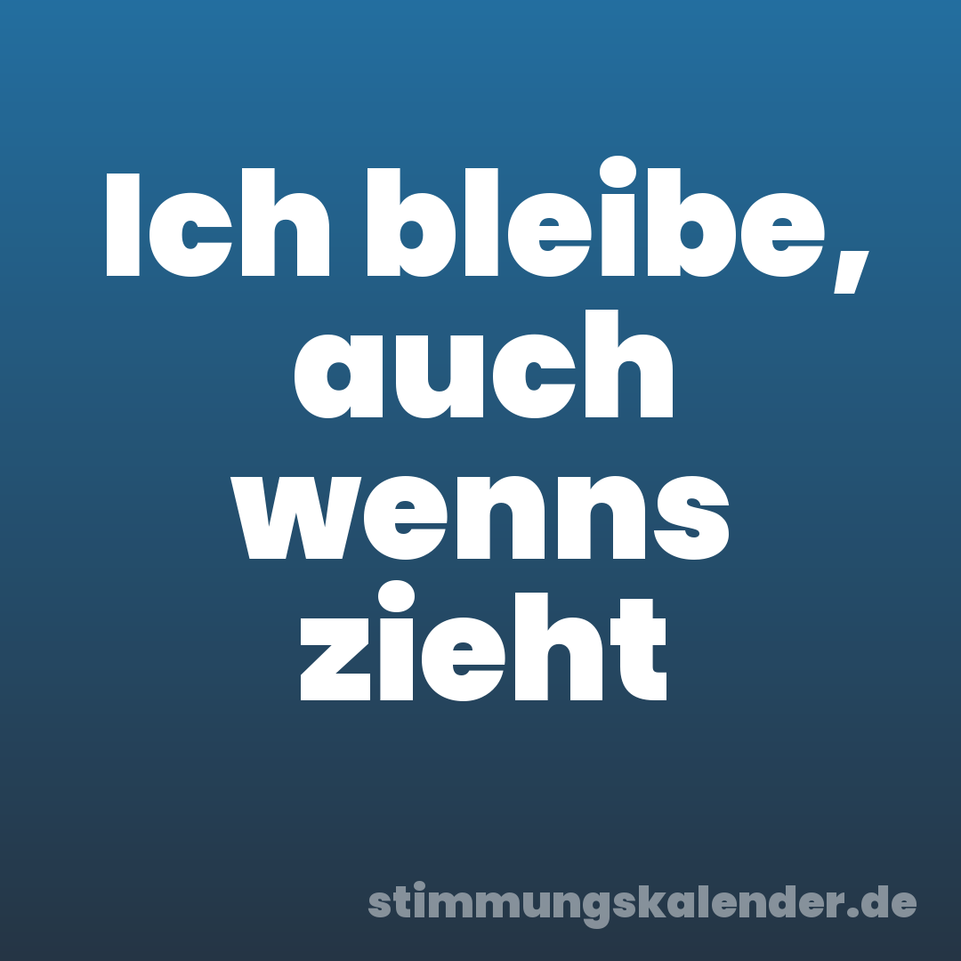 Ich bleibe, auch wenns zieht