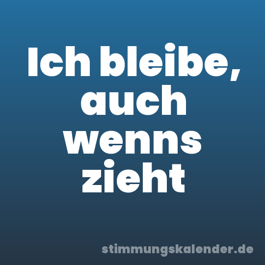 Ich bleibe, auch wenns zieht