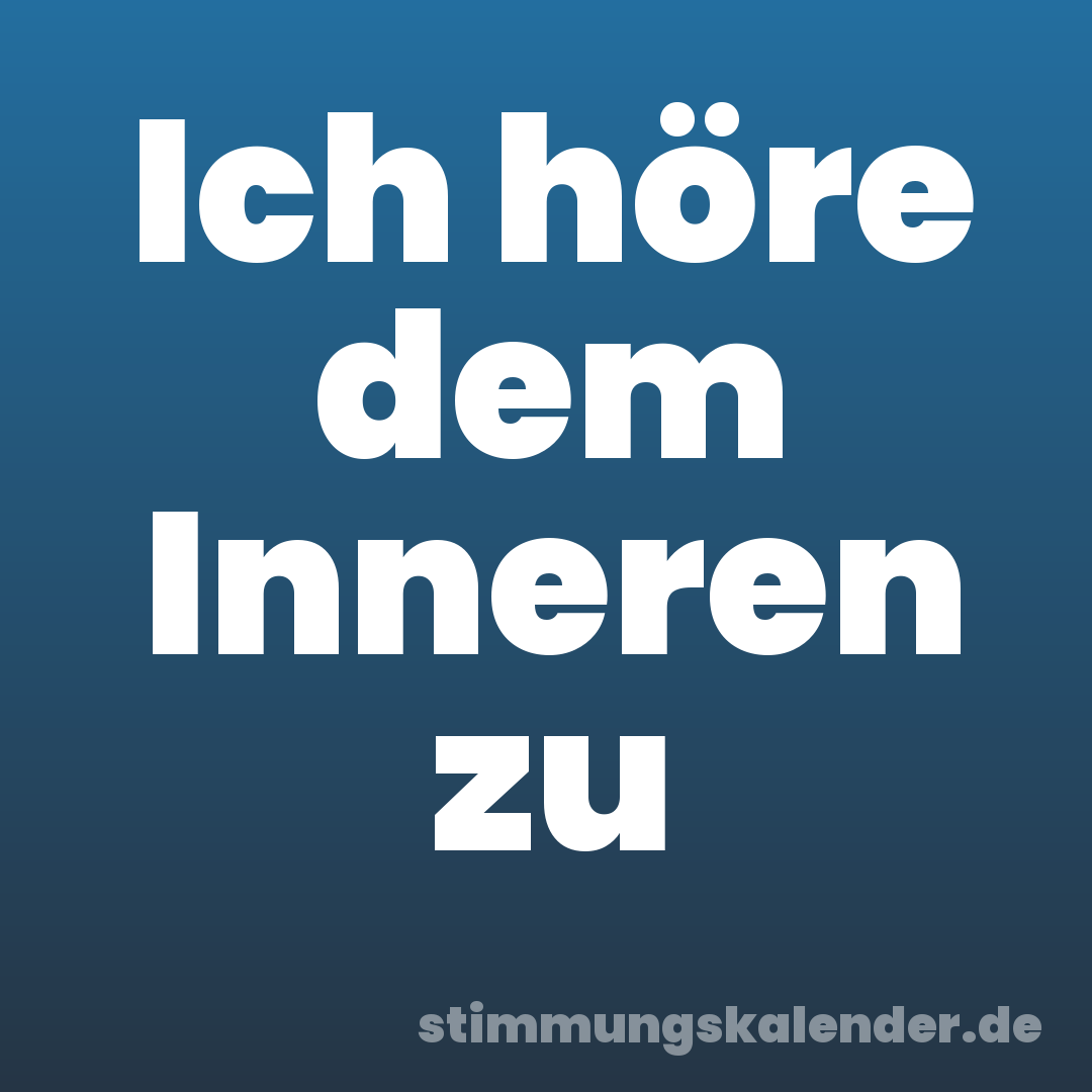 Ich höre dem Inneren zu