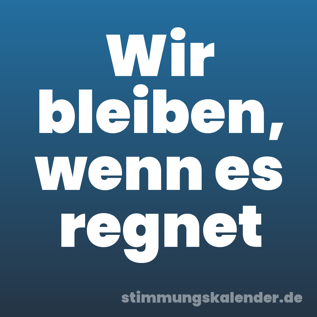 Wir bleiben, wenn es regnet