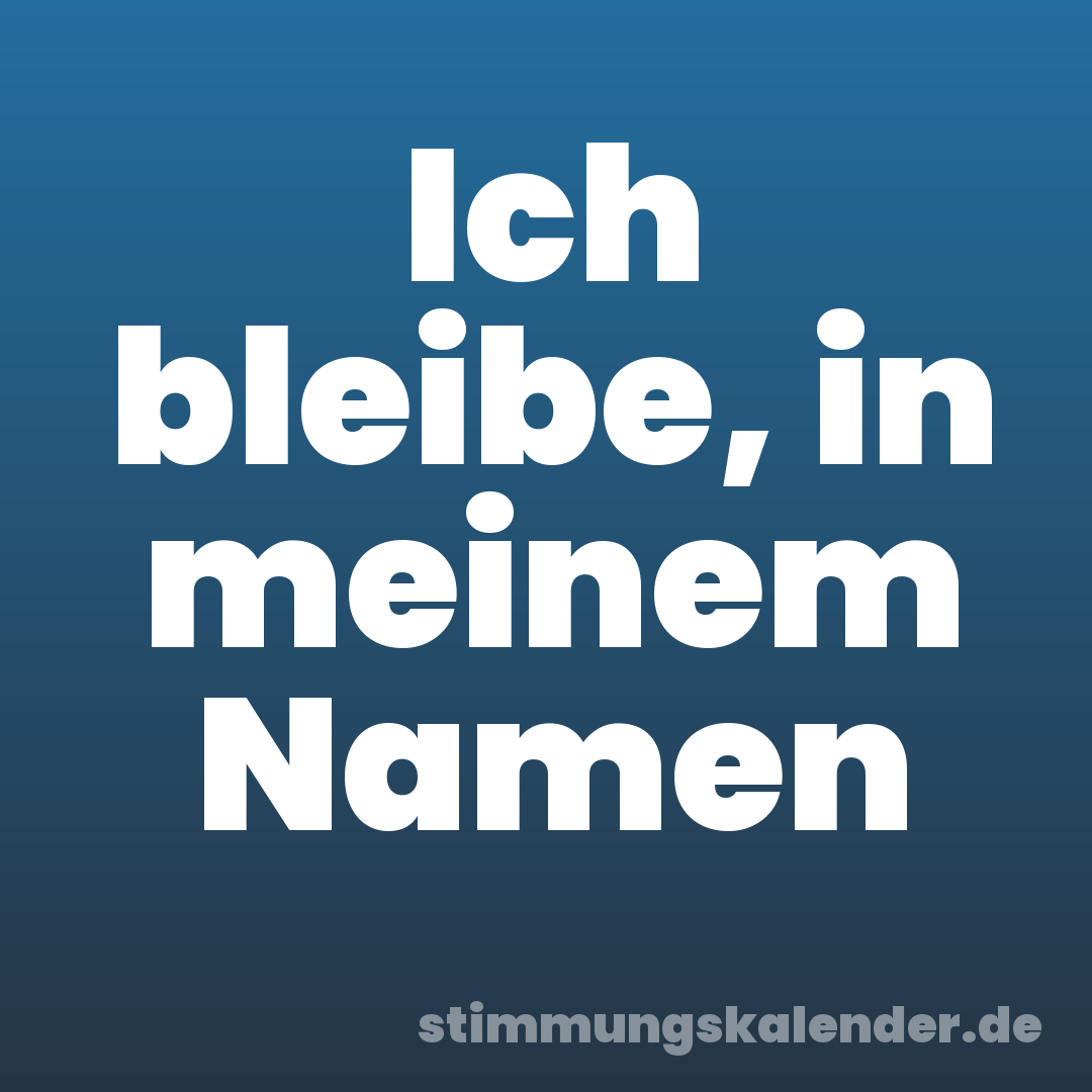 Ich bleibe, in meinem Namen
