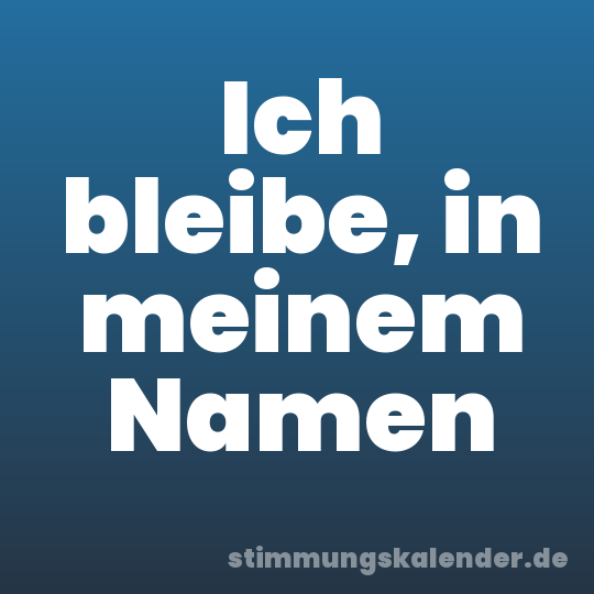 Ich bleibe, in meinem Namen
