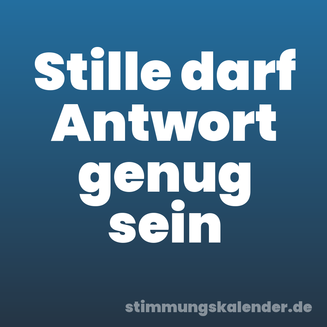 Stille darf Antwort genug sein