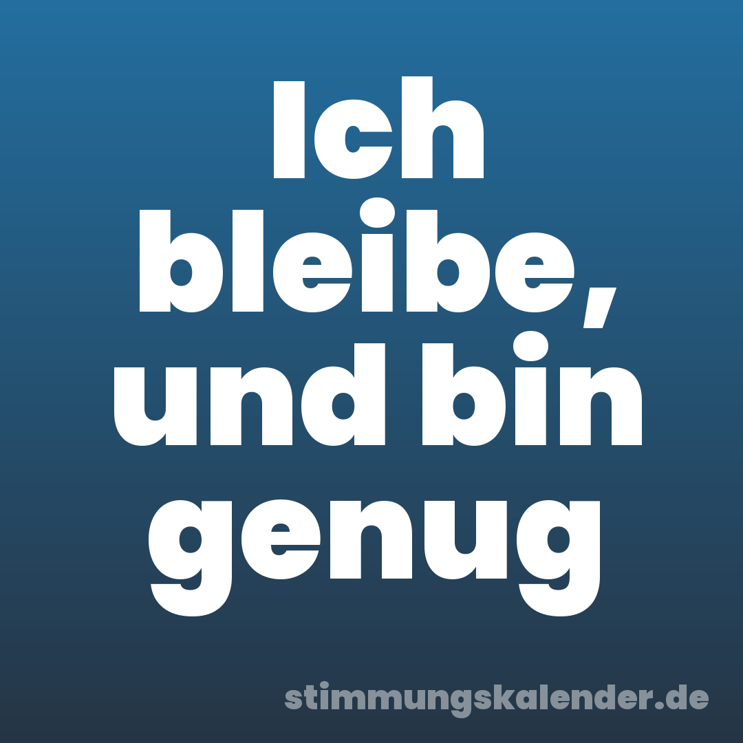 Ich bleibe, und bin genug