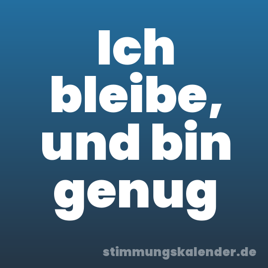 Ich bleibe, und bin genug
