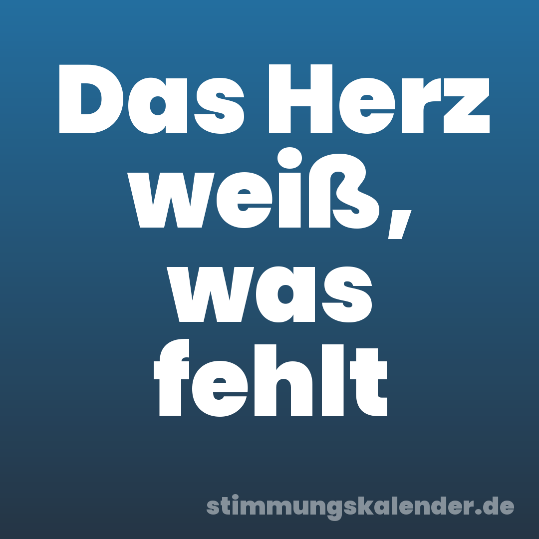 Das Herz weiß, was fehlt