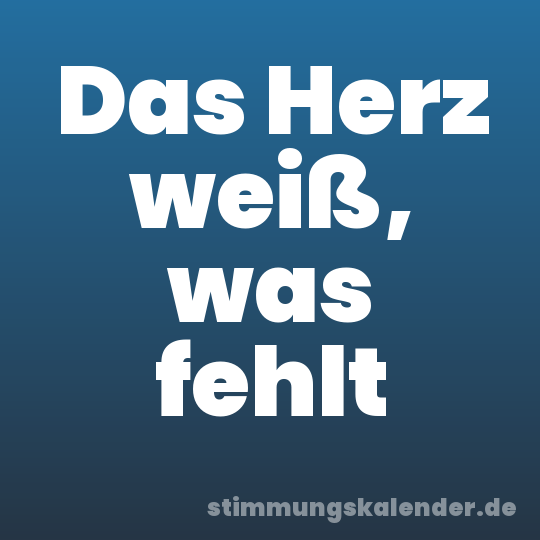 Das Herz weiß, was fehlt
