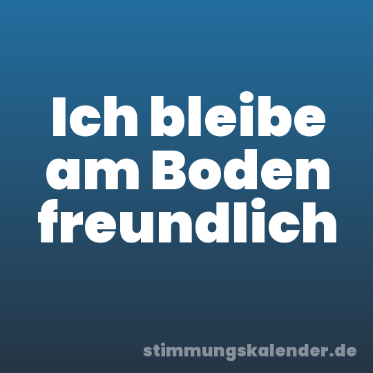 Ich bleibe am Boden freundlich