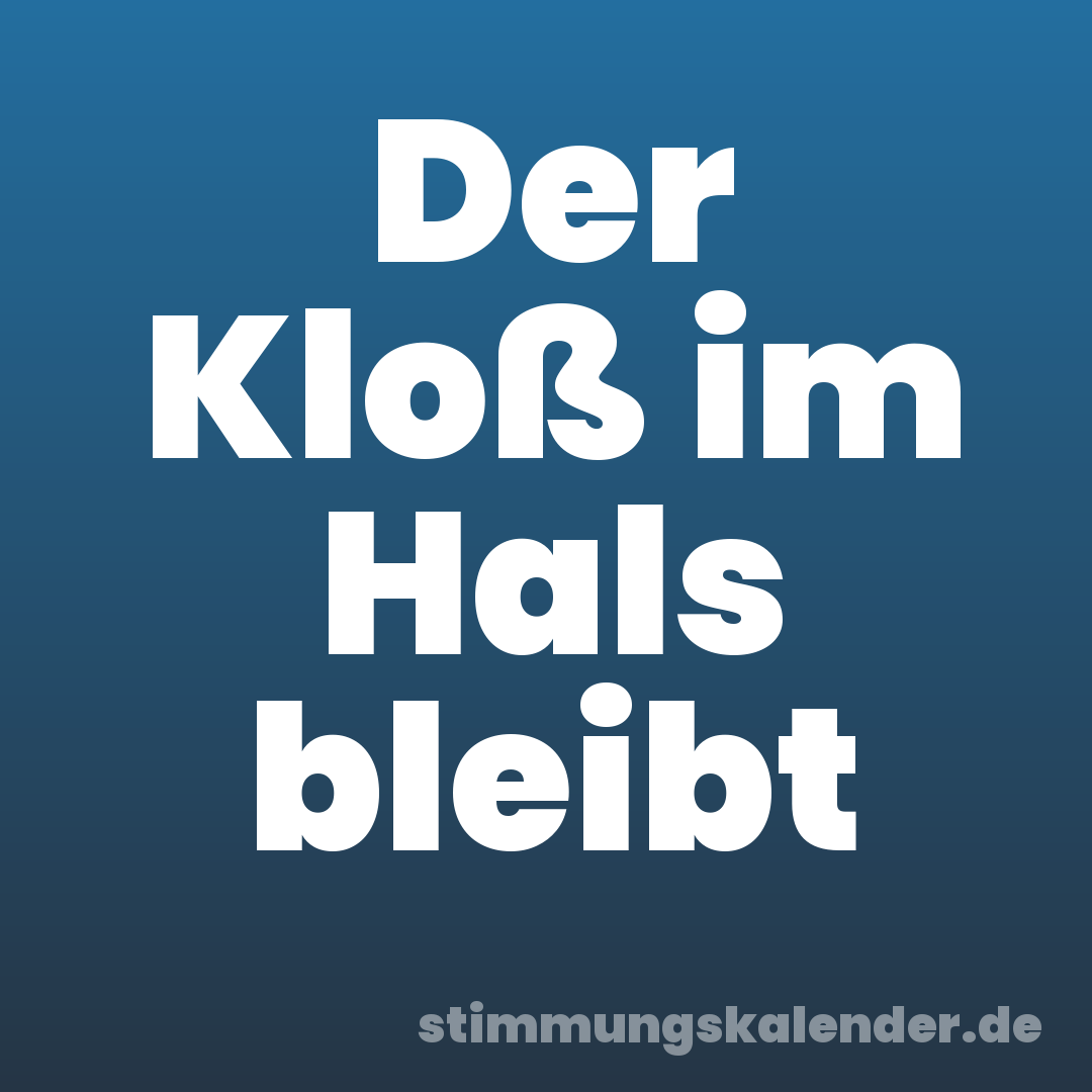 Der Kloß im Hals bleibt