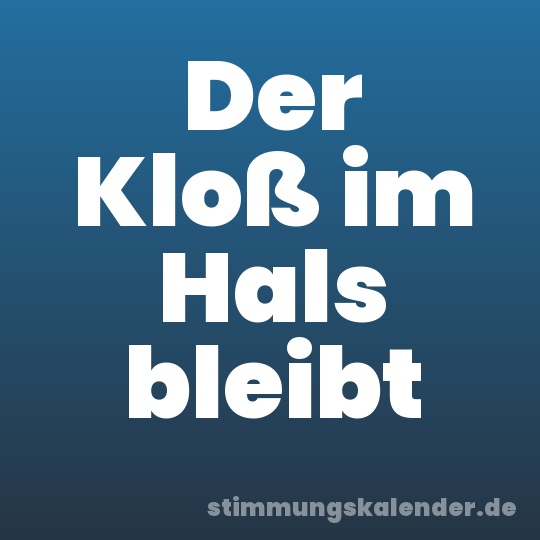 Der Kloß im Hals bleibt