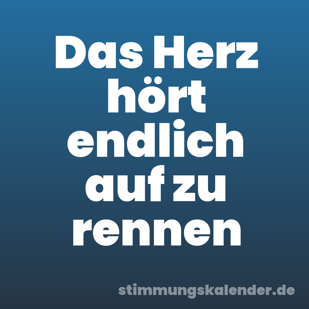 Das Herz hört endlich auf zu rennen