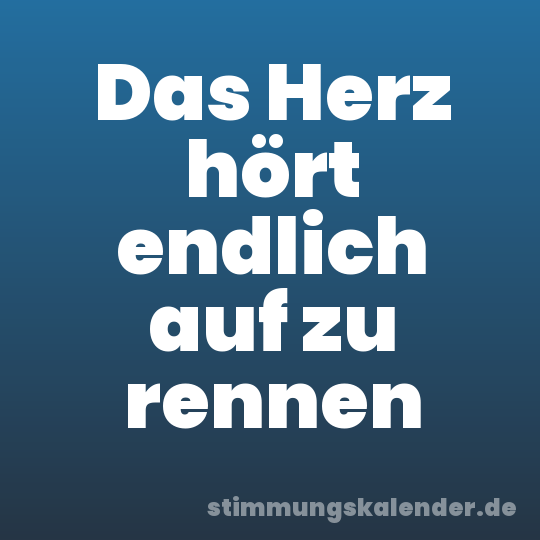 Das Herz hört endlich auf zu rennen