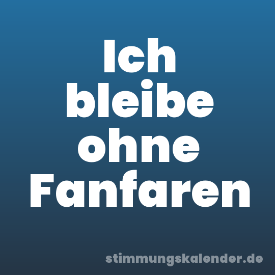 Ich bleibe ohne Fanfaren