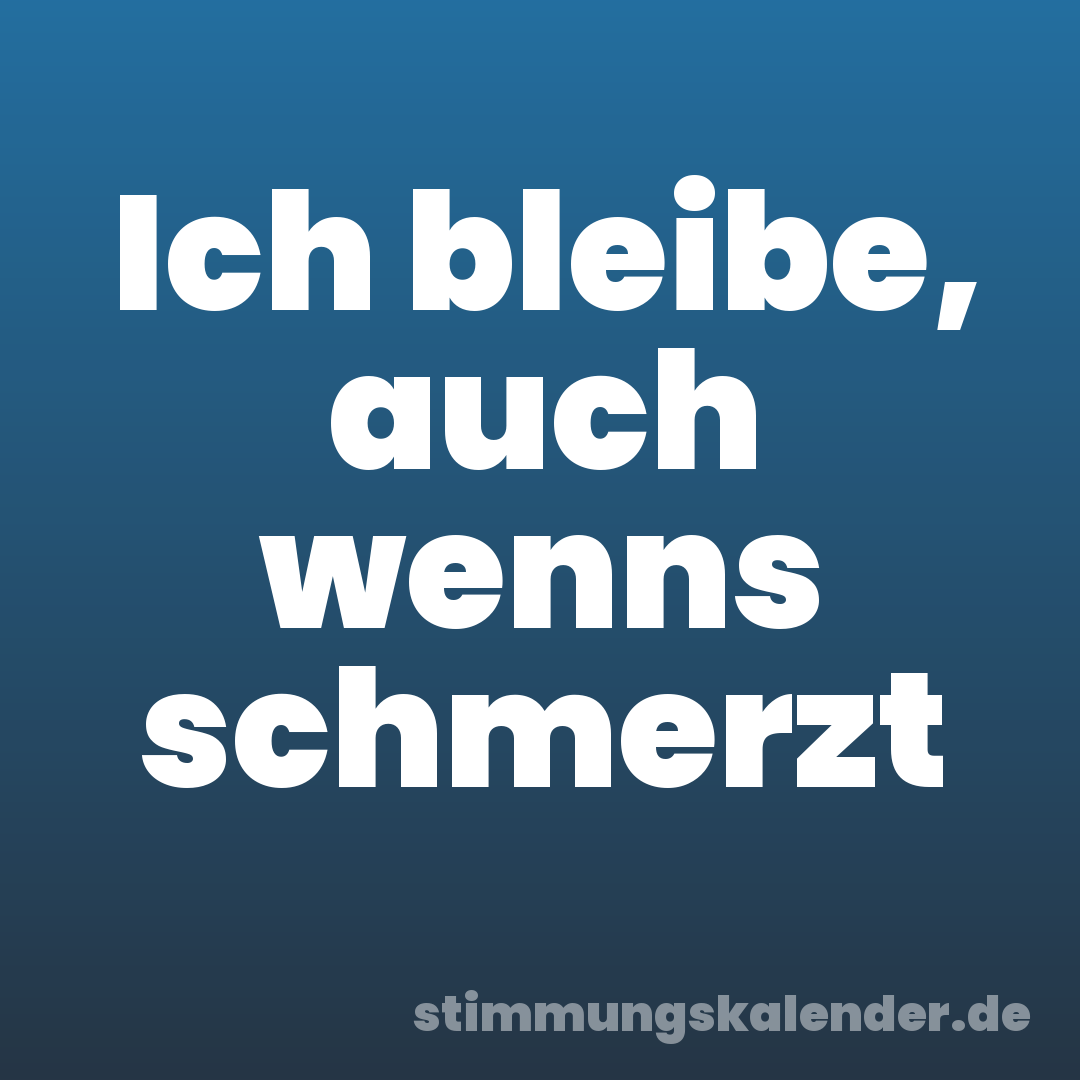 Ich bleibe, auch wenns schmerzt