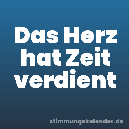 Das Herz hat Zeit verdient
