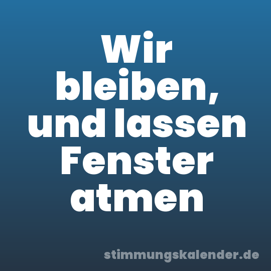Wir bleiben, und lassen Fenster atmen