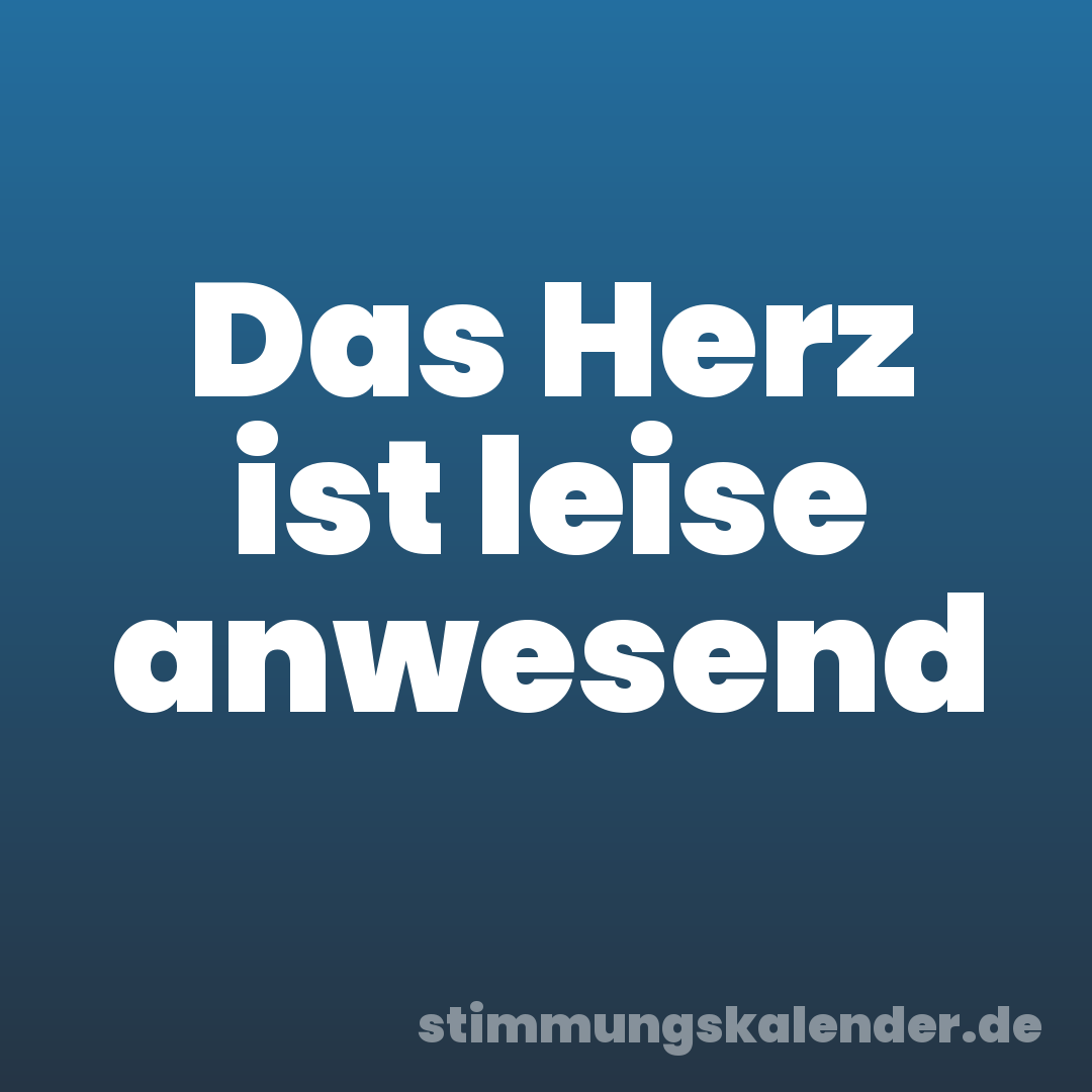 Das Herz ist leise anwesend