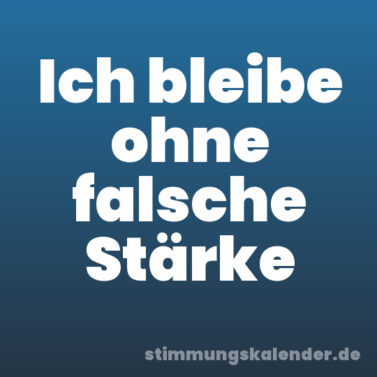 Ich bleibe ohne falsche Stärke