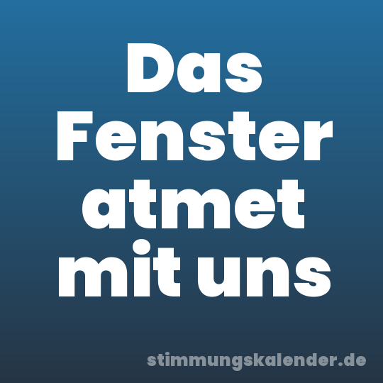Das Fenster atmet mit uns