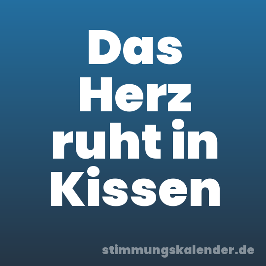 Das Herz ruht in Kissen