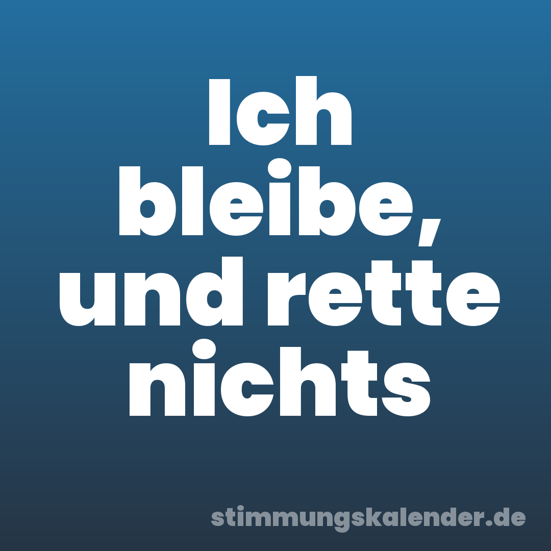 Ich bleibe, und rette nichts
