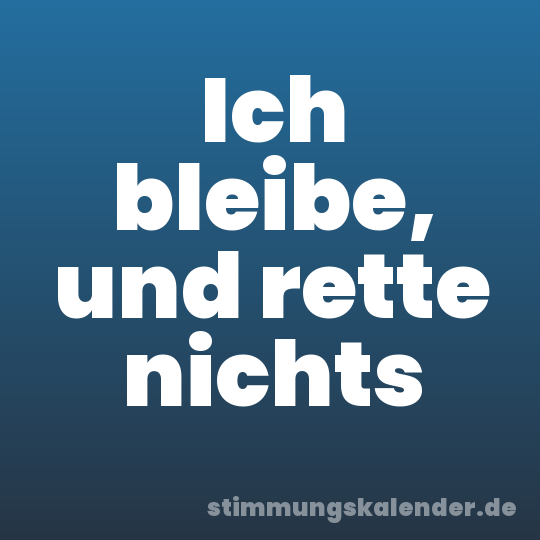 Ich bleibe, und rette nichts