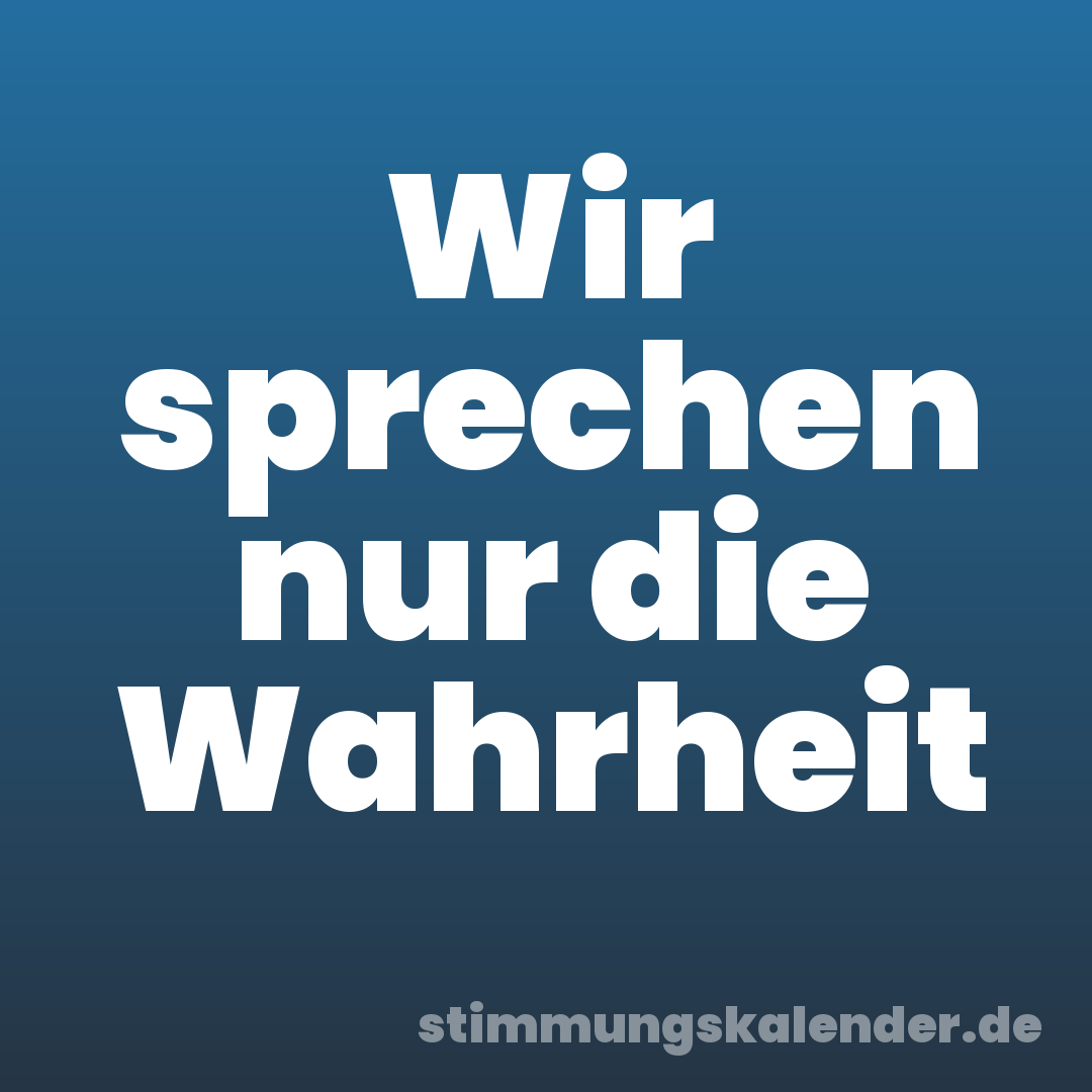Wir sprechen nur die Wahrheit